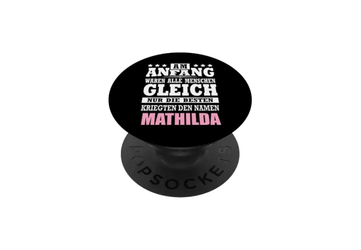 Ein PopSocket mit der Aufschrift: "Am Anfang waren alle Menschen gleich. Nur die Besten kriegten den Namen Mathilda." Perfekt für den Namenstag Mathilda!