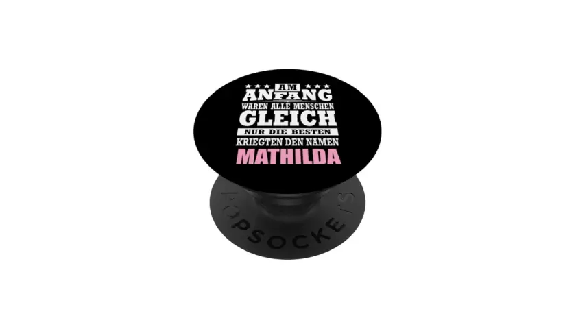 Ein PopSocket mit der Aufschrift: "Am Anfang waren alle Menschen gleich. Nur die Besten kriegten den Namen Mathilda." Perfekt für den Namenstag Mathilda!